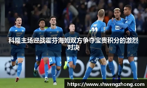 科隆主场迎战霍芬海姆双方争夺宝贵积分的激烈对决